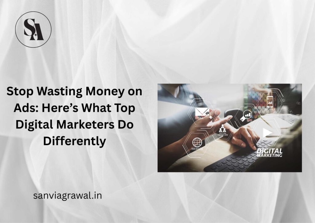 “Stop Wasting Money on Ads: Here’s What Top Digital Marketers Do Differently”